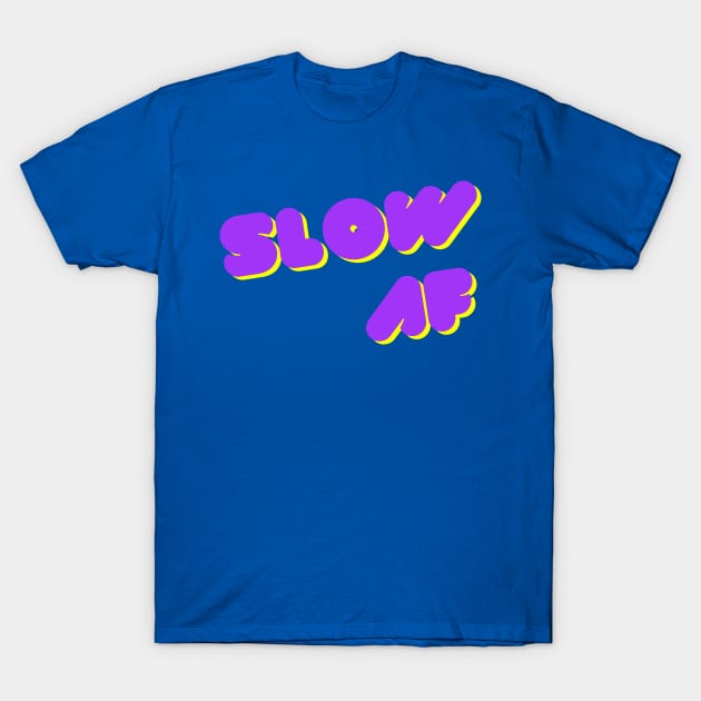 Slow AF T-Shirt by Yolanda.Kafatos